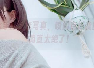 南鸽的水手服全套写真，瞬间点燃我的少女心，简直太绝了！