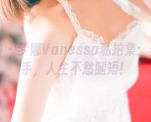 推女神 - 梦娜Vanessa私拍集：美腿在手，人生不愁腿短！