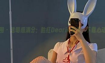 微密圈 - 透明感满分：脸红Dearie图库，下载心动瞬间